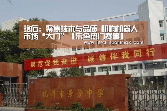 珞石:聚焦技术与品质 叩响机器人市场“大门”【乐鱼热门赛事】(图3) 乐鱼热门赛事