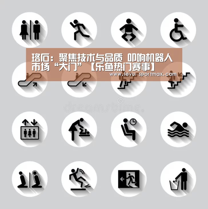 珞石:聚焦技术与品质 叩响机器人市场“大门”【乐鱼热门赛事】(图1) 乐鱼体育赛事直播