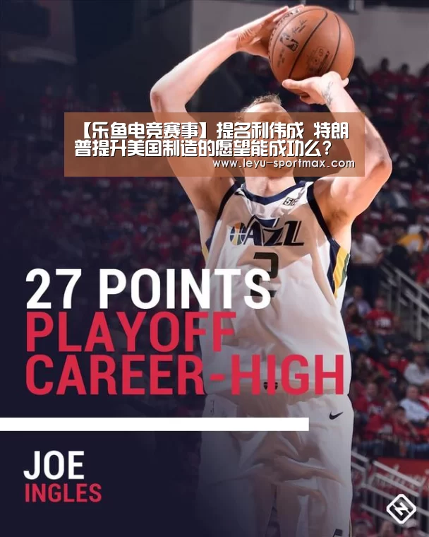 【乐鱼电竞赛事】提名利伟成 特朗普提升美国制造的愿望能成功么?(图2) 乐鱼体育平台