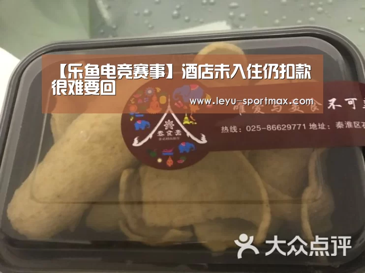 【乐鱼电竞赛事】酒店未入住仍扣款很难要回(图2) 乐鱼体育赛事直播